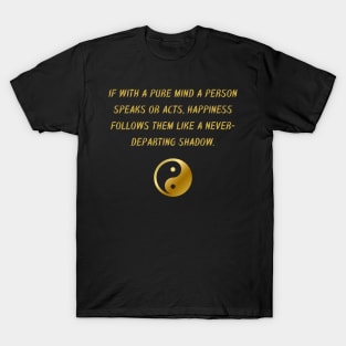 If With A Pure Mind A Person Speaks Or Acts, Happiness Follows Them Like A Never-Departing Shadow. T-Shirt